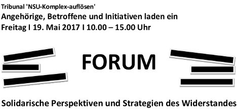 Angehörige, Betroffene und Initiativen laden ein 
Freitag I 19. Mai 2017 I 10.00 bis 15.00 Uhr 
FORUM
Solidarische Perspektiven und Strategien des Widerstandes