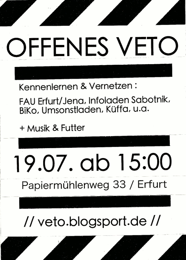 19.07.2014, Offenes Veto, Das politische Ladenprojekt veto öffnet seine Türen. Von 15 bis 22 Uhr stellen sich wirkende Gruppen und zwar FAU, Infoladen, BiKo, Umsonstladen, KüffA im Veto vor, außerdem gibt es Kuchen, später gemeinsam gekochtes veganes Essen und Musik.